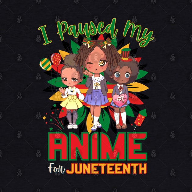 I Paused My Anime For Juneteenth by Sugoi Otaku Gifts